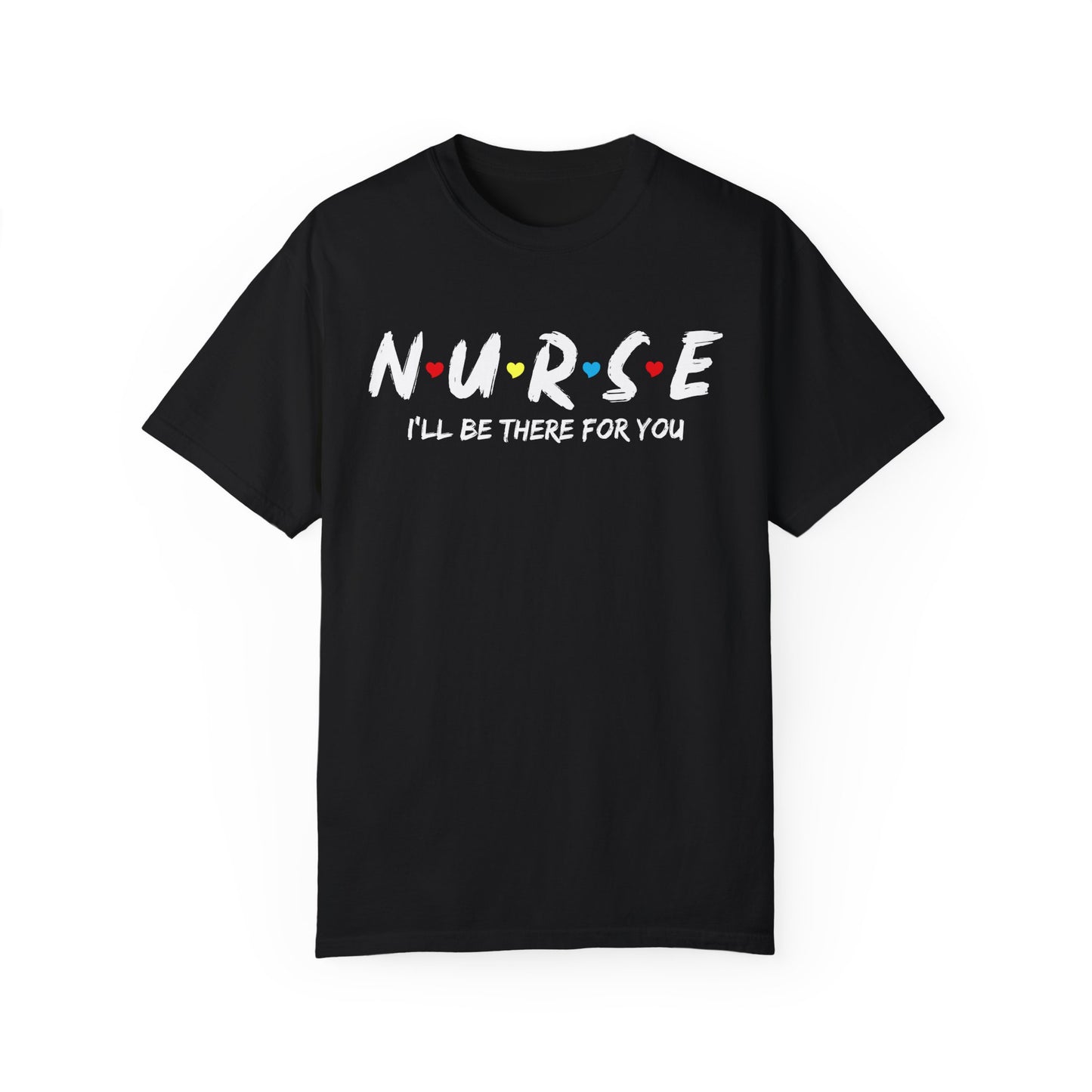 Comfort Colors® Nurse-I'll Be There For You